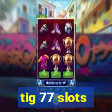 tig 77 slots